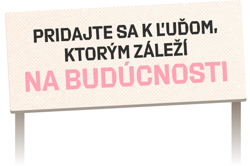 PRIDAJTE SA K ĽUĎOM, KTORÝM ZÁLEŽÍ NA BUDÚCNOSTI